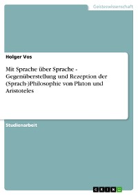 Cover Mit Sprache über Sprache - Gegenüberstellung und Rezeption der (Sprach-)Philosophie von Platon und Aristoteles