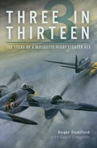 Cover Three in Thirteen : The Story of a Mosquito Night Fighter Ace