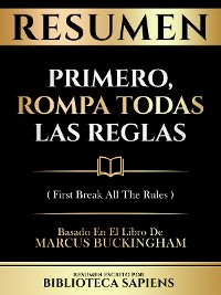 Cover Resumen - Primero, Rompa Todas Las Reglas (First Break All The Rules) - Basado En El Libro De Marcus Buckingham