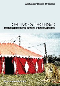 Cover Loni, Leo und Leonhard Ein Leben unter der Freiheit der Zirkuskuppel