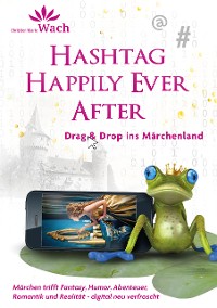 Cover Hashtag Happily Ever After | Eine digitale Märchen-Kiste voller Humor, Tiefgang, Fantasy, Romantik, Abenteuer und einem augenzwinkernden Blick auf unsere Smartphone-abhängige Gesellschaft.