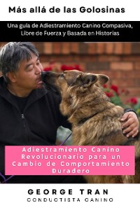 Cover Más allá de las Golosinas: Adiestramiento Canino Revolucionario para un Cambio de Comportamiento Duradero