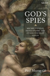 Cover God''s Spies: Michelangelo, Shakespeare and Other Poets of Vision