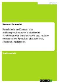 Cover Rumänisch im Kontext des Balkansprachbundes. Balkanische Strukturen des Rumänischen und andere romanischen Sprachen (Französisch, Spanisch, Italienisch)