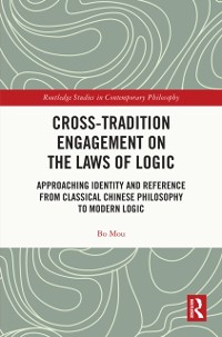 Cover Cross-Tradition Engagement on the Laws of Logic : Approaching Identity and Reference from Classical Chinese Philosophy to Modern Logic