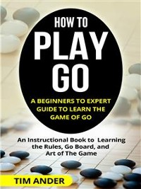 Cover How to Play Go: A Beginners to Expert Guide to Learn The Game of Go