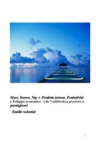 Cover  Marx, Keynes, Ntg e Prodotto interno, Produttività e Sviluppo economico ( da “colabrodo,a groviera, a parmigiano)  
