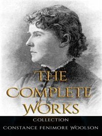 Cover Constance Fenimore Woolson: The Complete Works