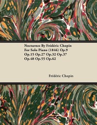 Cover Nocturnes by Fr D Ric Chopin for Solo Piano (1846) Op.9 Op.15 Op.27 Op.32 Op.37 Op.48 Op.55 Op.62