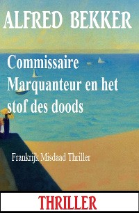 Cover Commissaire Marquanteur en het stof des doods: Frankrijk Misdaad Thriller