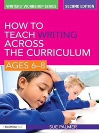 Cover How to Teach Writing Across the Curriculum: Ages 6-8