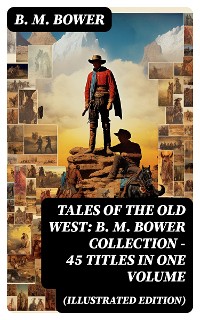 Cover Tales of the Old West: B. M. Bower Collection - 45 Titles in One Volume (Illustrated Edition)