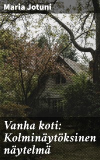 Cover Vanha koti: Kolminäytöksinen näytelmä
