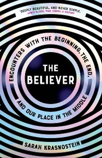 Cover The Believer: Encounters with the Beginning, the End, and our Place in the Middle