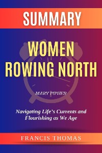 Cover Summary of Women Rowing North by Mary Pipher:Navigating Life’s Currents and Flourishing as We Age
