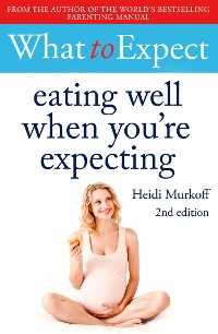 Cover What to Expect: Eating Well When You're Expecting 2nd Edition