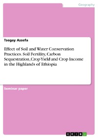 Cover Effect of Soil and Water Conservation Practices. Soil Fertility, Carbon Sequestration, Crop Yield and Crop Income in the Highlands of Ethiopia