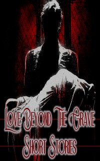 Cover Love Beyond the Grave - Short Stories