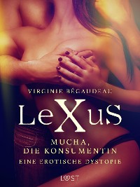 Cover LeXuS: Mucha, die Konsumentin - Eine erotische Dystopie