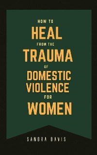 Cover How to Heal From The Trauma of Domestic Violence For women