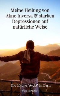 Cover Meine Heilung von Akne Inversa & starken Depressionen auf natürliche Weise