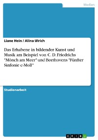Cover Das Erhabene in bildender Kunst und Musik am Beispiel von C. D. Friedrichs "Mönch am Meer" und Beethovens "Fünfter Sinfonie c-Moll"