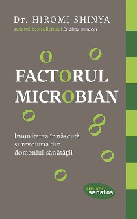 Cover Factorul microbian. Imunitatea înnăscută și revoluția din domeniul sănătății