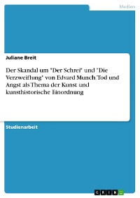 Cover Der Skandal um "Der Schrei" und "Die Verzweiflung" von Edvard Munch. Tod und Angst als Thema der Kunst und kunsthistorische Einordnung