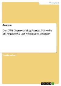 Cover Der DWS-Greenwashing-Skandal. Hätte die EU-Regulatorik dies verhindern können?