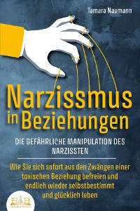 Cover NARZISSMUS IN BEZIEHUNGEN - Die gefährliche Manipulation des Narzissten: Wie Sie sich sofort aus den Zwängen einer toxischen Beziehung befreien und endlich wieder selbstbestimmt und glücklich leben