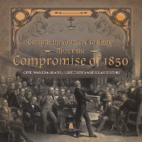 Cover Everything You Need to Know About the Compromise of 1850 | Civil War Era Grade 5 | Children's American History