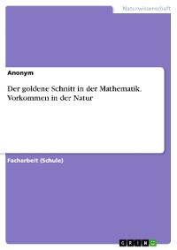 Cover Der goldene Schnitt in der Mathematik. Vorkommen in der Natur
