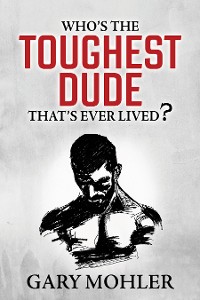 Cover Who’s the Toughest Dude That’s Ever Lived?