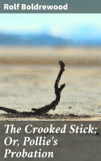 Cover The Crooked Stick; Or, Pollie's Probation