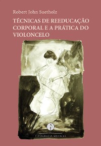 Cover Técnicas de reeducação corporal e a prática do violoncelo