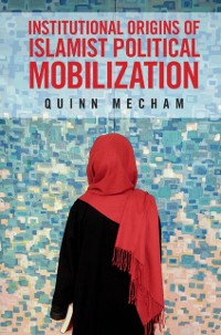 Cover Institutional Origins of Islamist Political Mobilization