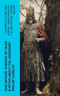 Cover King Arthur: 10 Books of Tales & Myths about the Legendary King of Camelot