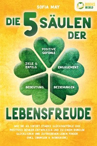 Cover Die 5 Säulen der Lebensfreude: Wie Sie ab sofort starke Glücksgefühle und positives Denken entwickeln und zu einem rundum glücklichen und zufriedenen Leben finden (inkl. Übungen & Workbook)