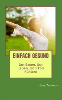 Cover Einfach gesund - gut essen, gut leben, sich toll fühlen!