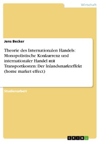 Cover Theorie des Internationalen Handels: Monopolistische Konkurrenz und internationaler Handel mit Transportkosten: Der Inlandsmarkteffekt (home market effect)