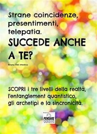 Cover Strane coincidenze, presentimenti, telepatia. SUCCEDE ANCHE A TE? Scopri i tre livelli della realtà, l’entanglement quantistico, gli archetipi e la sincronicità.