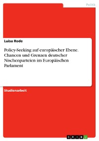 Cover Policy-Seeking auf europäischer Ebene. Chancen und Grenzen deutscher Nischenparteien im Europäischen Parlament