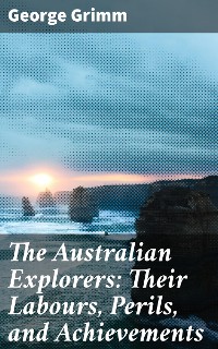 Cover The Australian Explorers: Their Labours, Perils, and Achievements