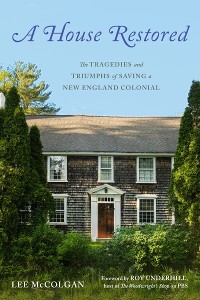 Cover A House Restored: The Tragedies and Triumphs of Saving a New England Colonial