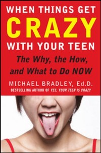 Cover When Things Get Crazy with Your Teen: The Why, the How, and What to do Now