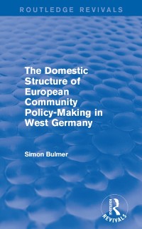 Cover Domestic Structure of European Community Policy-Making in West Germany (Routledge Revivals)