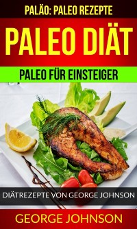 Cover Paleo Diät: Paleo für Einsteiger - Diätrezepte von George Johnson (Paläo: Paleo Rezepte)