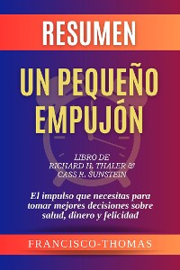 Cover Resumen de Un Pequeño Empujón Libro de Richard H. Thaler & Cass R. Sunstein:El impulso que necesitas para tomar mejores decisiones sobre salud, dinero y felicidad