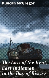 Cover The Loss of the Kent, East Indiaman, in the Bay of Biscay