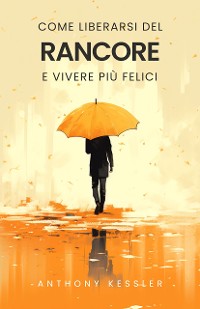 Cover Come Liberarsi del Rancore e Vivere Più Felici